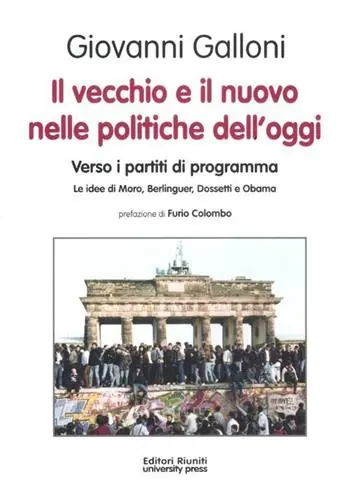 Il vecchio e il nuovo nelle politiche dell‘oggi. Verso i partiti di programma. Le idee di Moro, Berlinguer, Dossetti e Obama Offerta