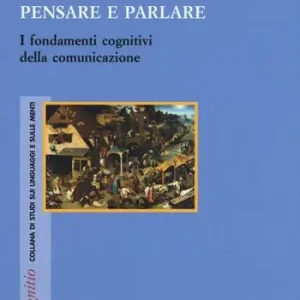 Sconto Pensare e parlare. I fondamenti cognitivi della comunicazione