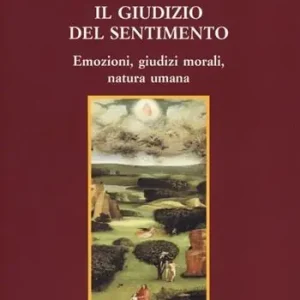 Il giudizio del sentimento. Emozioni, giudizi morali, natura umana Economico