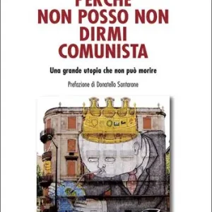 Perché non posso non dirmi comunista. Una grande utopia che non può morire Nuovo Arrivo