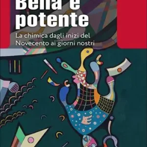 Super Prezzo Bella e potente. La chimica dagli inizi del Novecento ai giorni nostri