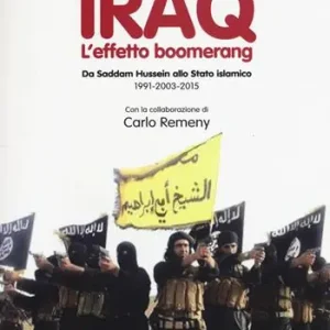 Iraq. L‘effetto boomerang. Da Saddam Hussein allo Stato Islamico 1991-2003-2015 Occasione