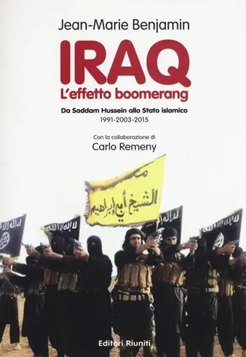Iraq. L‘effetto boomerang. Da Saddam Hussein allo Stato Islamico 1991-2003-2015 Occasione