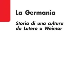La Germania. Storia di una cultura da Lutero a Weimar Spedito Oggi