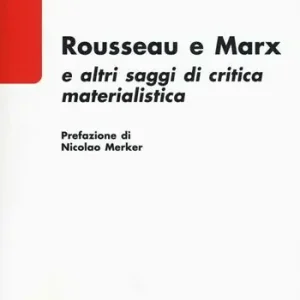Rousseau e Marx e altri saggi di critica materialistica Non Perdere