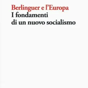 Berlinguer e l‘Europa. I fondamenti di un nuovo socialismo Più Venduto