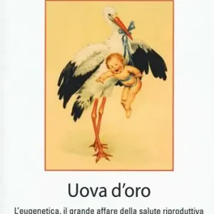 Scelto Dai Clienti Uova d‘oro. L‘eugenetica, il grande affare della salute riproduttiva e la nuova bioschiavitù femminile