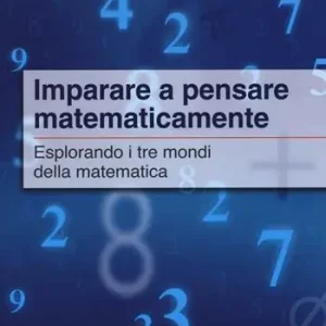 Offerta Lampo Imparare a pensare matematicamente. Esplorando i tre mondi della matematica
