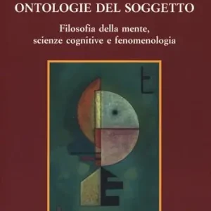 Ultima Occasione Ontologie del soggetto. Filosofia della mente, scienze cognitive e fenomenologia