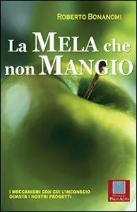 La mela che non mangio. I meccanismi con cui l‘inconscio guasta i nostri progetti A Buon Prezzo