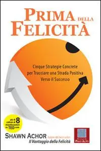 Professionale Prima della felicità. Cinque strategie concrete per tracciare una strada verso il successo