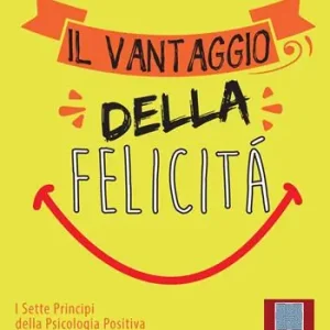 Il vantaggio della felicità. I sette principi della psicologia positiva che alimentano il successo e le performance Offerta