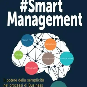 Smart management. Il potere della semplicità nei processi di business & digital transformation per il rinascimento 2.0 Prezzo Ridotto