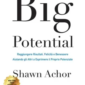 Big potential. Raggiungere risultati, felicità e benessere aiutando gli altri a esprimere il proprio potenziale. Ediz. italiana e inglese Solo Oggi