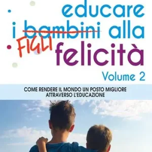 Super Prezzo Educare i bambini alla felicità. Vol. 2 Come rendere il mondo un posto migliore attraverso l‘educazione.