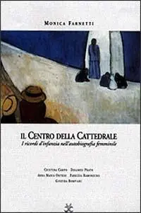 Acquista Ora Il centro della cattedrale. I ricordi d‘infanzia nella scrittura femminile. Dolores Prato, Fabrizia Ramondino, Anna Maria Ortese, Cristina Campo, Ginevra Bompiani