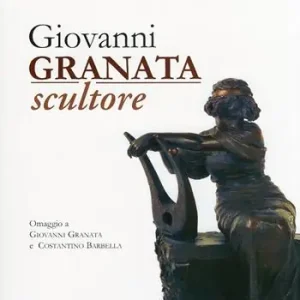 Vendita Finale Giovanni Granata scultore. Omaggio a Giovanni Granata e Costantino Barbella. Ediz. illustrata