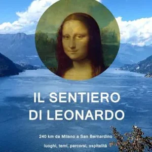 Miglior Prezzo Il sentiero di Leonardo. 240 km da Milano a San Bernardino. Luoghi, temi, percorsi, ospitalità