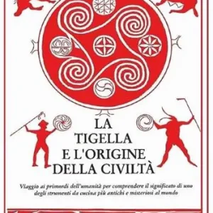 Direttamente Dal Produttore La tigella e l‘origine della civiltà. Viaggio ai primordi dell‘umanità per comprendere il significato di uno degli strumenti da cucina più antichi e misteriosi al mondo
