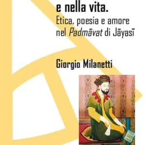 Consegna Rapida Nel mondo e nella vita. Etica, poesia e amore nel «Padmavat» di Jajasi