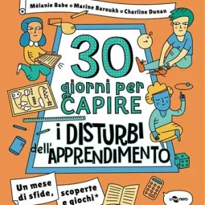 Acquista Ora 30 giorni per capire i disturbi dell‘apprendimento. Un mese di sfide, scoperte e giochi