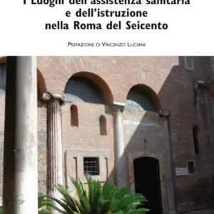 I luoghi dell‘assistenza sanitaria e dell‘istruzione nella Roma del Seicento Solo Oggi