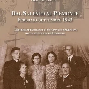 Spedito Oggi Dal Salento al Piemonte. Febbraio-settembre 1943. Lettere ai familiari di un giovane salentino militare di leva in Piemonte