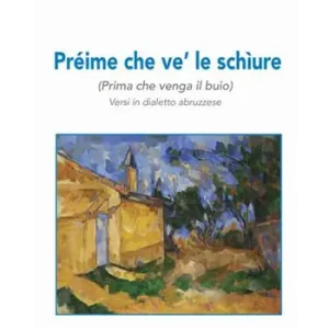 Préime che ve‘ le schìure (Prima che venga il buio). Versi in dialetto abruzzese Acquista Ora