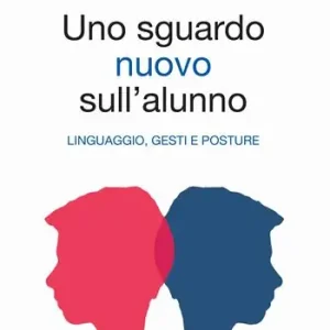 Ultimissimo Modello Un nuovo sguardo sull‘alunno. Linguaggio, gesti e posture. Ediz. illustrata