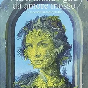 Prezzo Ridotto Ma il mondo gira da amore mosso. 73 racconti autobiografici. Ediz. illustrata