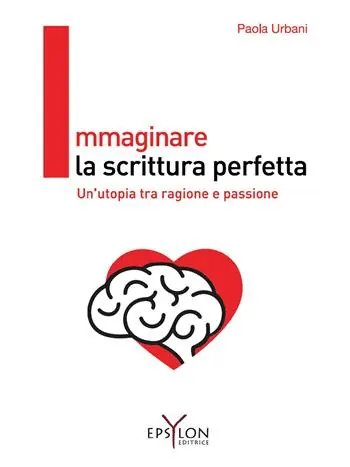 Immaginare la scrittura perfetta. Un‘utopia tra ragione e passione. Ediz. illustrata Occasione Imperdibile
