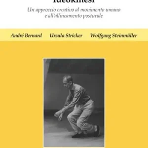 Ideokinesi. Un approccio creativo al movimento umano e all‘allineamento posturale. Ediz. a colori Ordina Subito