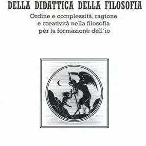 I fondamenti teorici della didattica della filosofia. Ordine e complessità, ragione e creatività nella filosofia per la formazione dell‘io Prezzo Scontato