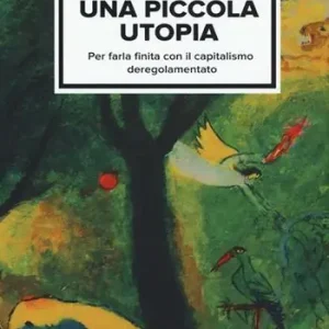 Promozione Esclusiva Una piccola utopia. Per farla finita con il capitalismo deregolamentato