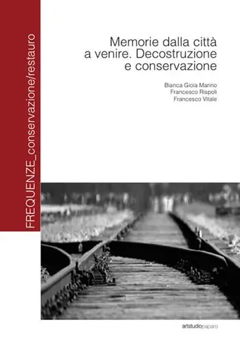 Memorie dalla città a venire. Decostruzione e conservazione Direttamente Dal Produttore