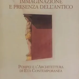 Immaginazione e presenza dell‘antico. Pompei e l’architettura di età contemporanea Soddisfatti O Rimborsati