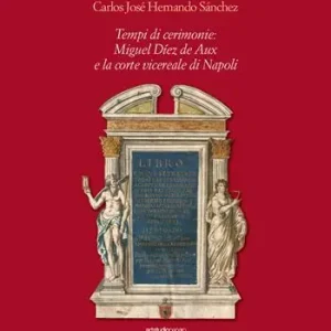 Tempi di cerimonie Miguel Díez de Aux e la corte vicereale di Napoli Occasione Imperdibile