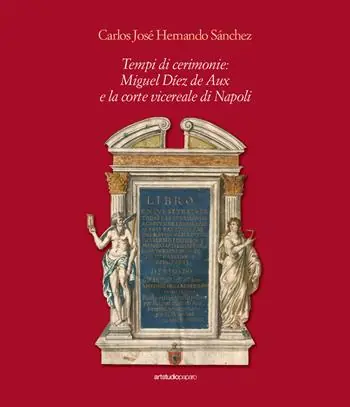 Tempi di cerimonie Miguel Díez de Aux e la corte vicereale di Napoli Occasione Imperdibile