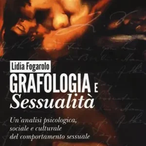 Grafologia e sessualità. Un‘analisi psicologica, sociale e culturale del comportamento sessuale Reso Gratuito