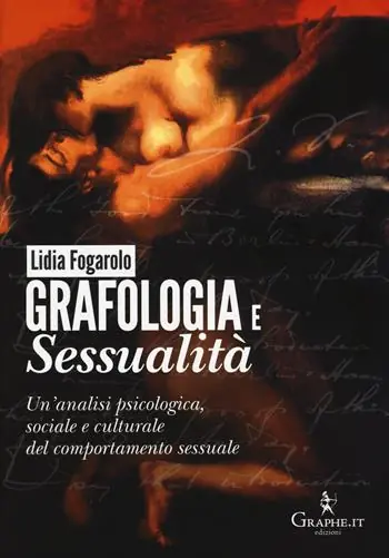 Grafologia e sessualità. Un‘analisi psicologica, sociale e culturale del comportamento sessuale Reso Gratuito