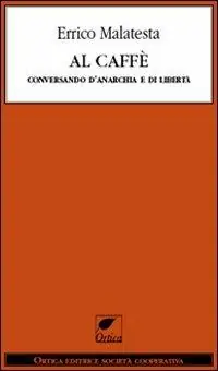 Al caffè. Conversando d‘anarchia e di libertà Ordina Subito