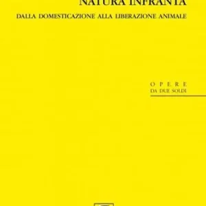 Natura infranta. Dalla domesticazione alla liberazione animale Più Venduto