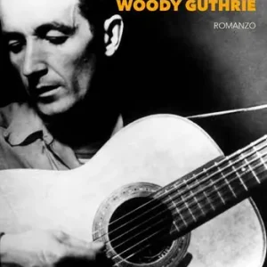 Ultimissimo Modello Combattevamo i fascisti per mare e per terra. Vita e ballate di Woody Guthrie