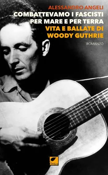 Ultimissimo Modello Combattevamo i fascisti per mare e per terra. Vita e ballate di Woody Guthrie