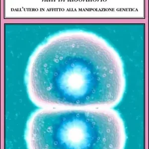 Prezzo Di Fabbrica Meccanici i miei occhi nati in laboratorio. Dall‘utero in affitto alla manipolazione genetica