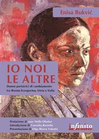 Io, noi, le altre. Donne portatrici di cambiamento in Bosnia Erzegovina, Istria e Italia Ultime Pezzi