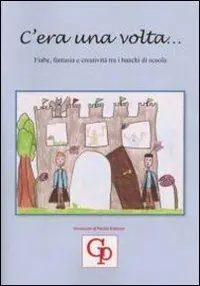 Spedito Oggi C‘era una volta... Fiabe, fantasia e creatività tra i banchi di scuola