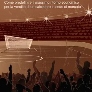 Compra Adesso La teoria del Player Trading. Come predefinire il massimo ritorno economico per la vendita di un calciatore in sede di mercato