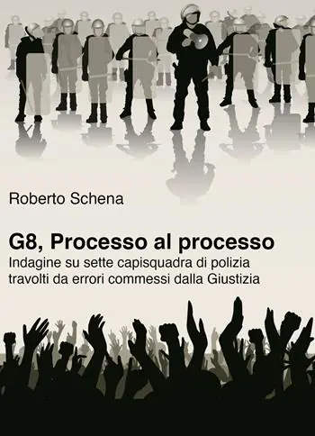 Prezzo Basso G8, processo al processo. Indagine su sette capisquadra di polizia travolti da errori commessi dalla Giustizia