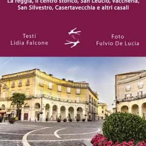 Professionale Guida alla città di Caserta. La reggia, il centro storico, San Leucio, Vaccheria, San Silvestro, Casertavecchia e altri casali